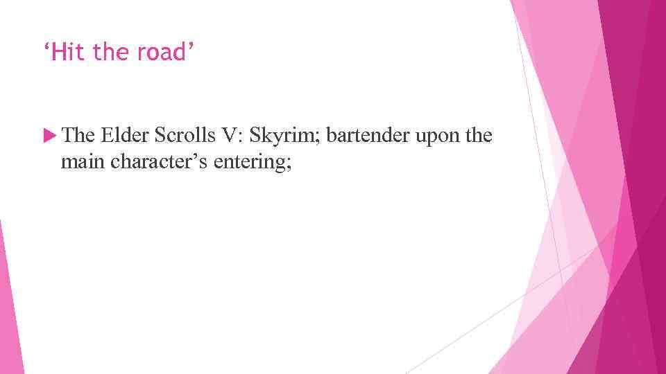 ‘Hit the road’ The Elder Scrolls V: Skyrim; bartender upon the main character’s entering;