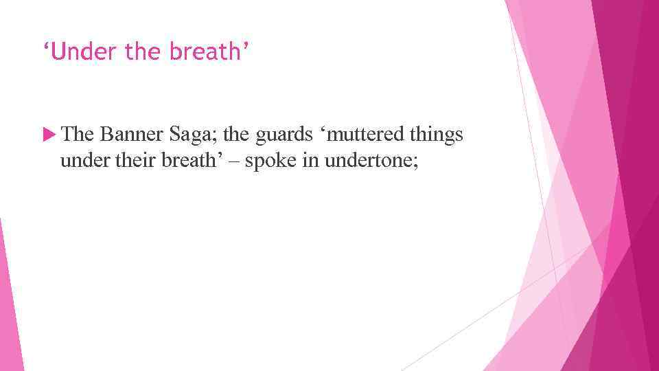 ‘Under the breath’ The Banner Saga; the guards ‘muttered things under their breath’ –