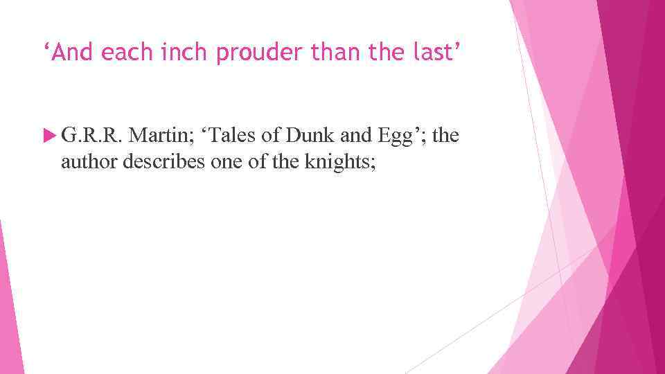 ‘And each inch prouder than the last’ G. R. R. Martin; ‘Tales of Dunk