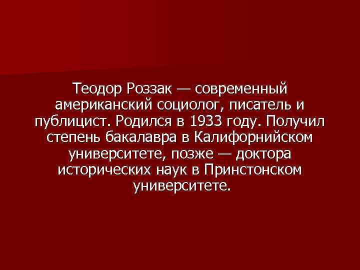 Теодор Роззак — современный американский социолог, писатель и публицист. Родился в 1933 году. Получил