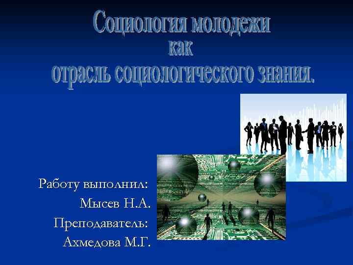 Работу выполнил: Мысев Н. А. Преподаватель: Ахмедова М. Г. 