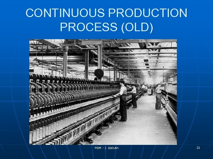 CONTINUOUS PRODUCTION PROCESS (OLD) POM - J. Galván 21 