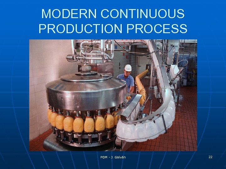 MODERN CONTINUOUS PRODUCTION PROCESS POM - J. Galván 22 