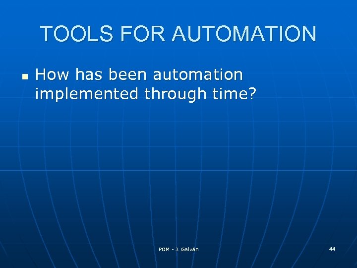 TOOLS FOR AUTOMATION n How has been automation implemented through time? POM - J.