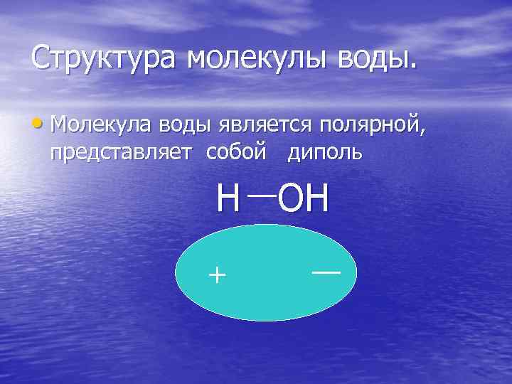 Структура молекулы воды. • Молекула воды является полярной, представляет собой диполь Н ОН +