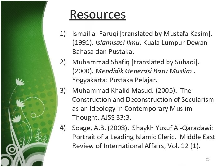  Resources 1) Ismail al-Faruqi [translated by Mustafa Kasim]. (1991). Islamisasi Ilmu. Kuala Lumpur