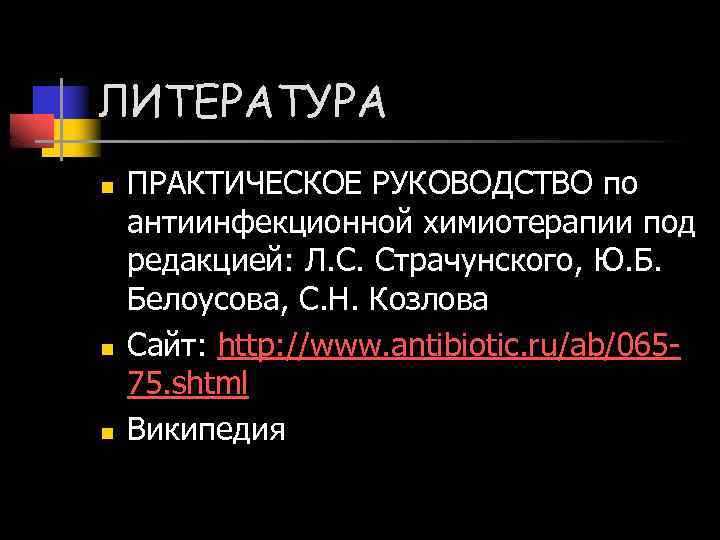 ЛИТЕРАТУРА n n n ПРАКТИЧЕСКОЕ РУКОВОДСТВО по антиинфекционной химиотерапии под редакцией: Л. С. Страчунского,
