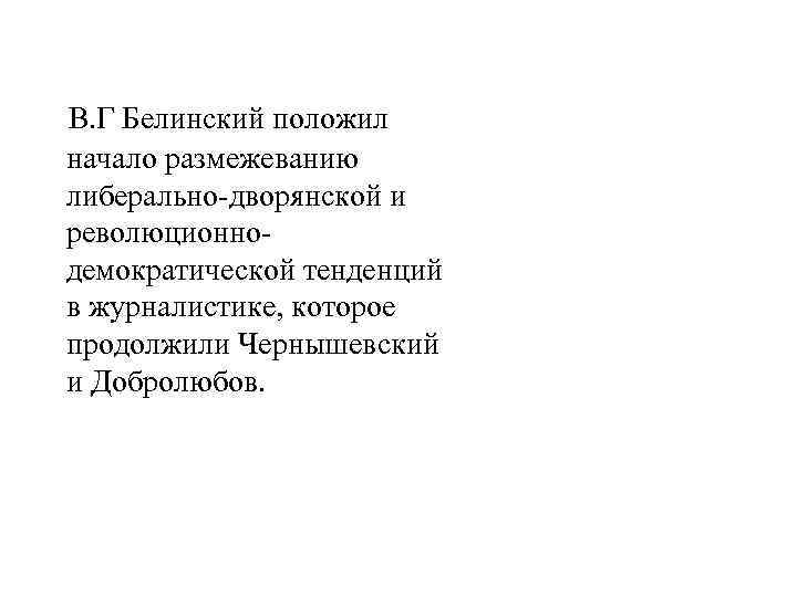  В. Г Белинский положил начало размежеванию либерально-дворянской и революционнодемократической тенденций в журналистике, которое