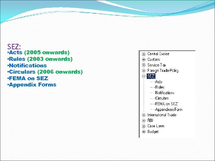 SEZ: • Acts (2005 onwards) • Rules (2003 onwards) • Notifications • Circulars (2006