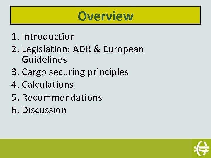Overview 1. Introduction 2. Legislation: ADR & European Guidelines 3. Cargo securing principles 4.