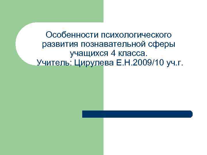 Особенности психологического развития познавательной сферы учащихся 4 класса. Учитель: Цирулева Е. Н. 2009/10 уч.