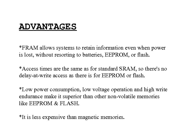 ADVANTAGES *FRAM allows systems to retain information even when power is lost, without resorting