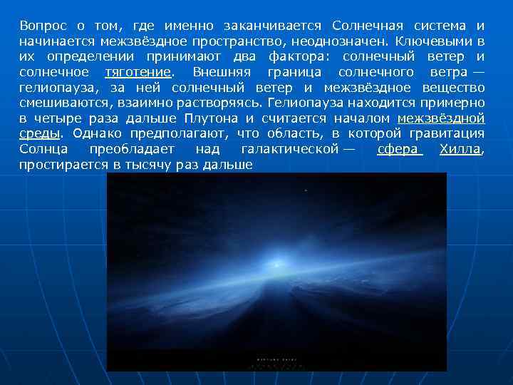 Вопрос о том, где именно заканчивается Солнечная система и начинается межзвёздное пространство, неоднозначен. Ключевыми