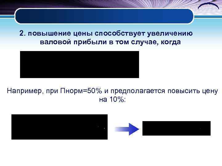 2. повышение цены способствует увеличению валовой прибыли в том случае, когда Например, при Пнорм=50%