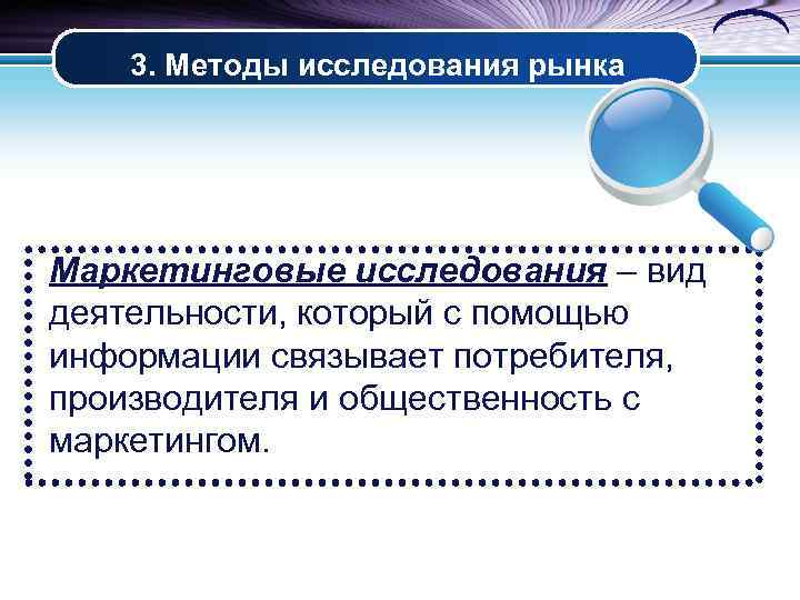 3. Методы исследования рынка Маркетинговые исследования – вид деятельности, который с помощью информации связывает