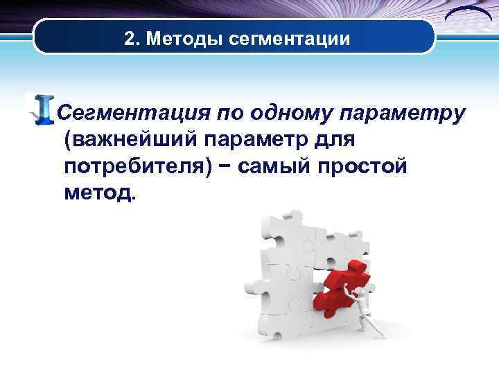 2. Методы сегментации Сегментация по одному параметру (важнейший параметр для потребителя) − самый простой