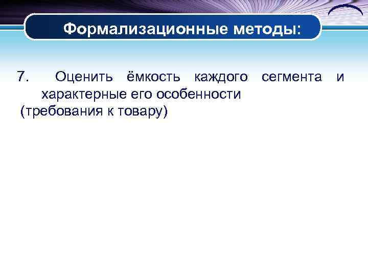 Формализационные методы: 7. Оценить ёмкость каждого сегмента и характерные его особенности (требования к товару)