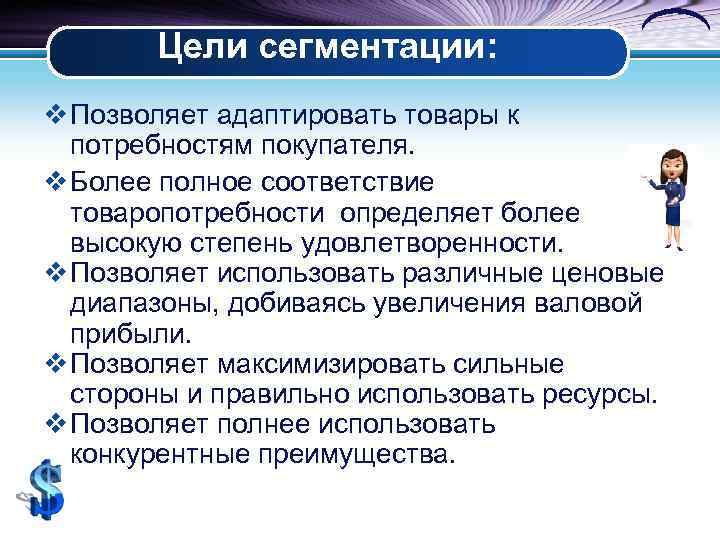Цели сегментации: v Позволяет адаптировать товары к потребностям покупателя. v Более полное соответствие товаропотребности