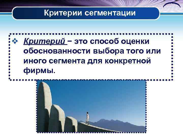 Критерии сегментации v Критерий − это способ оценки обоснованности выбора того или иного сегмента