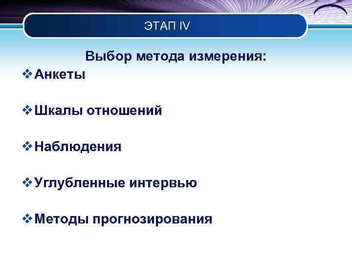 ЭТАП IV Выбор метода измерения: v Анкеты v Шкалы отношений v Наблюдения v Углубленные