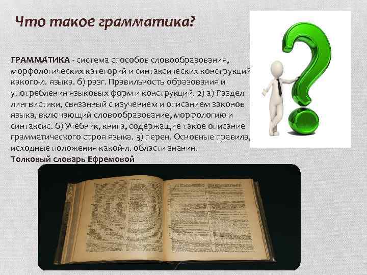 Что такое грамматика? ГРАММА ТИКА - система способов словообразования, морфологических категорий и синтаксических конструкций