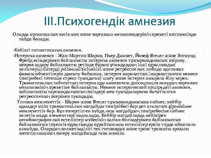 ІІІ. Психогендік амнезия Оларда органикалық негіз жоқ және қорғаныш механизмдерінің әрекеті нәтижесінде пайда болады.