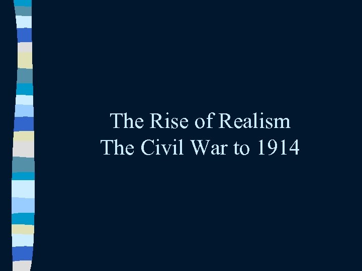 The Rise of Realism The Civil War to 1914 