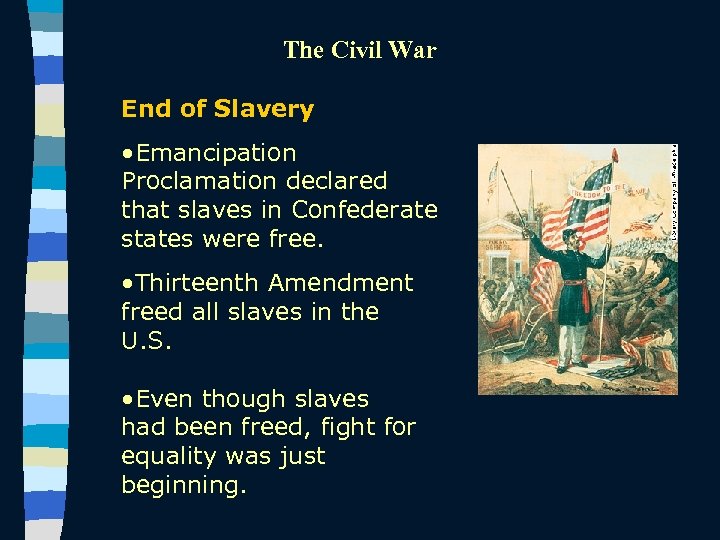 The Civil War End of Slavery • Emancipation Proclamation declared that slaves in Confederate