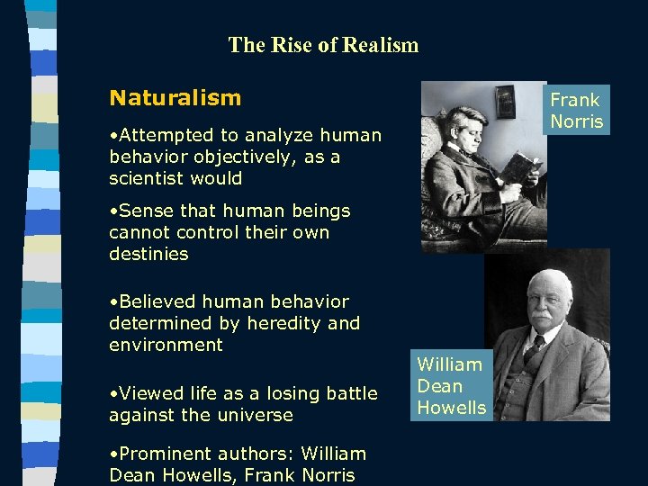 The Rise of Realism Naturalism Frank Norris • Attempted to analyze human behavior objectively,