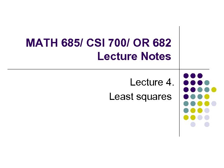 MATH 685/ CSI 700/ OR 682 Lecture Notes Lecture 4. Least squares 