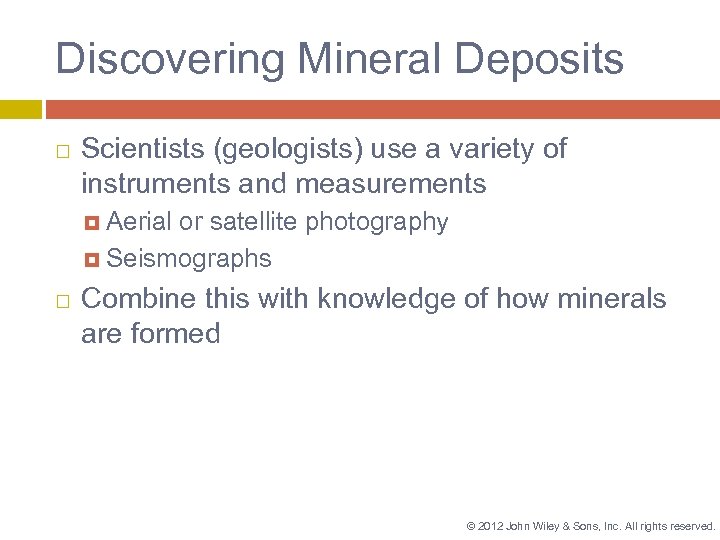 Discovering Mineral Deposits Scientists (geologists) use a variety of instruments and measurements Aerial or