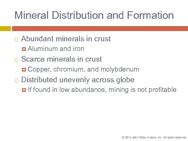 Mineral Distribution and Formation Abundant minerals in crust Aluminum Scarce minerals in crust Copper,