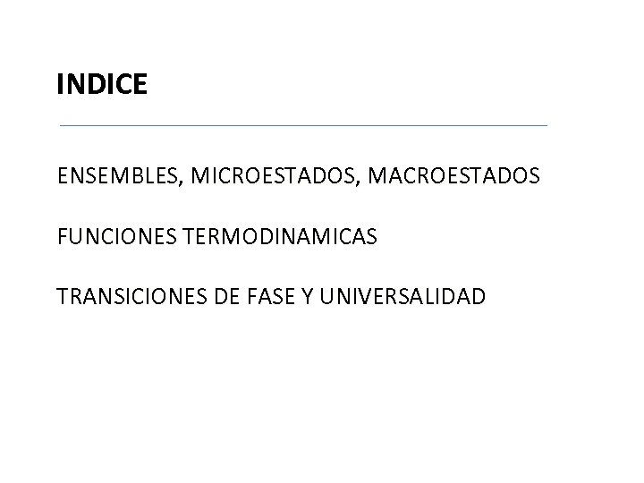 INDICE ENSEMBLES, MICROESTADOS, MACROESTADOS FUNCIONES TERMODINAMICAS TRANSICIONES DE FASE Y UNIVERSALIDAD aaaaaaaa 