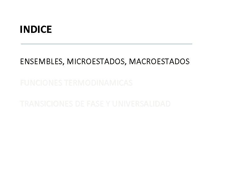 INDICE ENSEMBLES, MICROESTADOS, MACROESTADOS FUNCIONES TERMODINAMICAS TRANSICIONES DE FASE Y UNIVERSALIDAD aaaaaaaa 