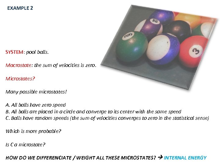 EXAMPLE 2 SYSTEM: pool balls. Macrostate: the sum of velocities is zero. Microstates? Many