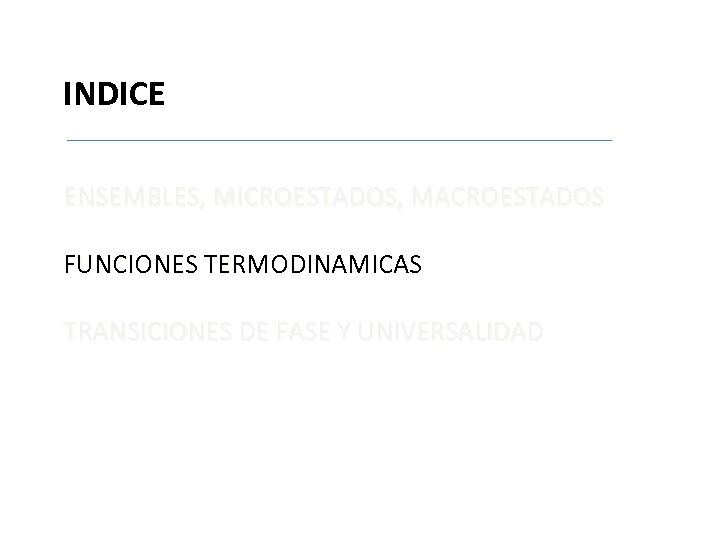 INDICE ENSEMBLES, MICROESTADOS, MACROESTADOS FUNCIONES TERMODINAMICAS TRANSICIONES DE FASE Y UNIVERSALIDAD aaaaaaaa 