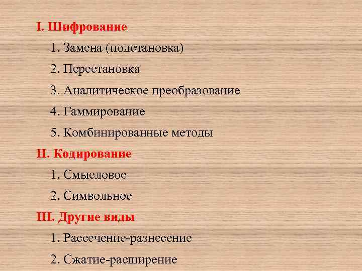 I. Шифрование 1. Замена (подстановка) 2. Перестановка 3. Аналитическое преобразование 4. Гаммирование 5. Комбинированные
