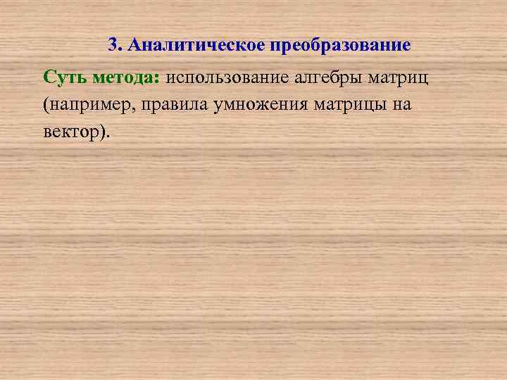 3. Аналитическое преобразование Суть метода: использование алгебры матриц (например, правила умножения матрицы на вектор).