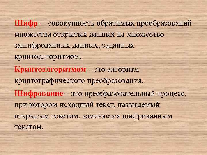 Шифр – совокупность обратимых преобразований множества открытых данных на множество зашифрованных данных, заданных криптоалгоритмом.