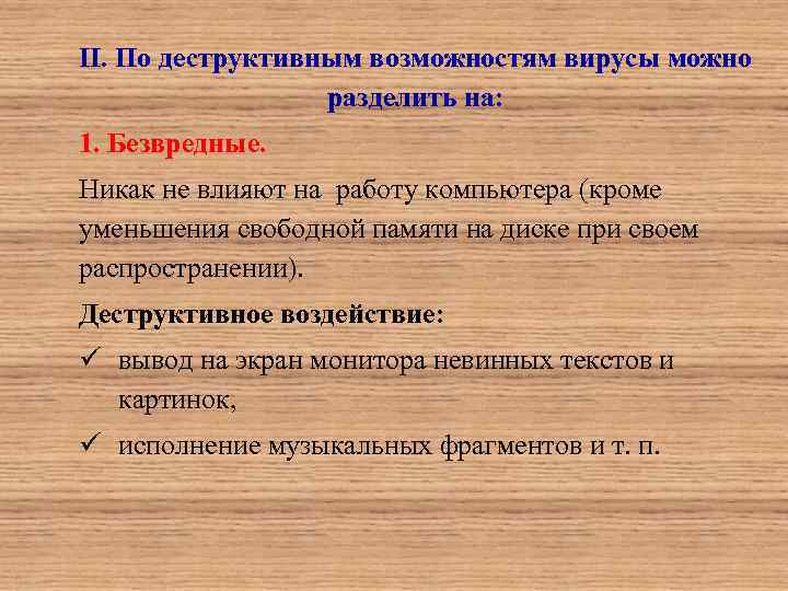 II. По деструктивным возможностям вирусы можно разделить на: 1. Безвредные. Никак не влияют на