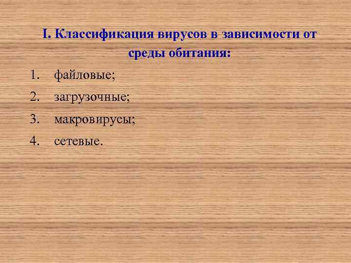 I. Классификация вирусов в зависимости от среды обитания: 1. файловые; 2. загрузочные; 3. макровирусы;