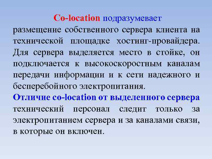 Co-location подразумевает размещение собственного сервера клиента на технической площадке хостинг-провайдера. Для сервера выделяется место