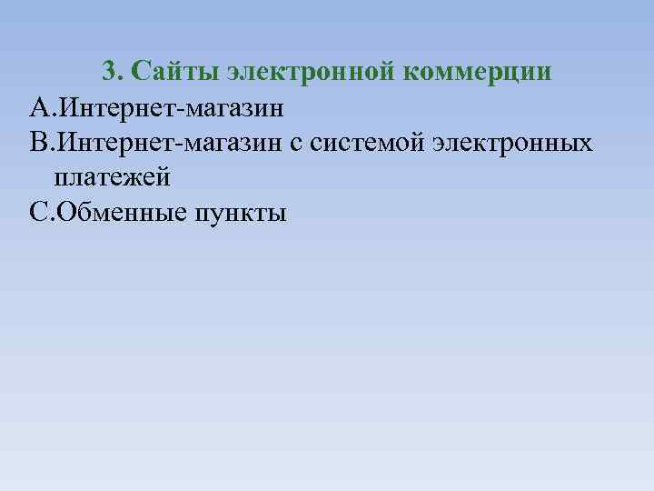 3. Сайты электронной коммерции A. Интернет-магазин B. Интернет-магазин с системой электронных платежей C. Обменные