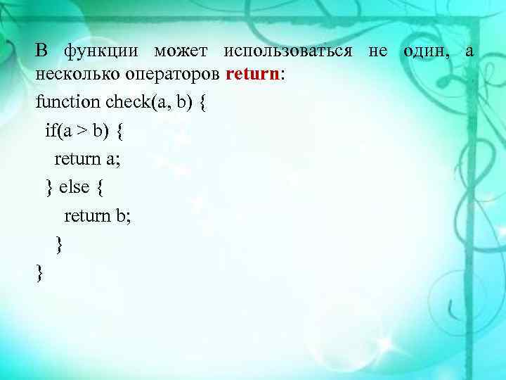 В функции может использоваться не один, а несколько операторов return: function check(a, b) {