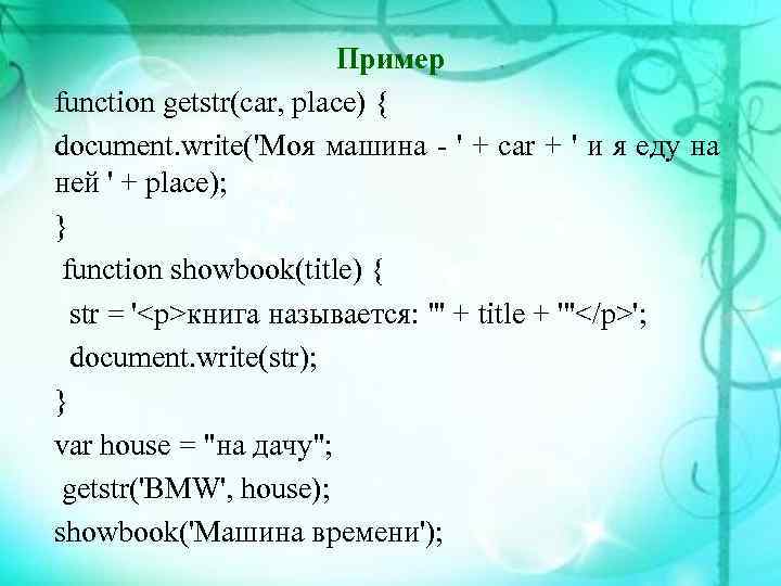 Пример function getstr(car, place) { document. write('Моя машина - ' + car + '