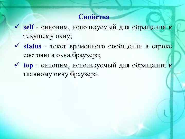 Свойства self синоним, используемый для обращения к текущему окну; status текст временного сообщения в