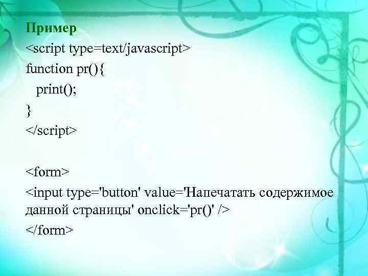 Пример <script type=text/javascript> function pr(){ print(); } </script> <form> <input type='button' value='Напечатать содержимое данной