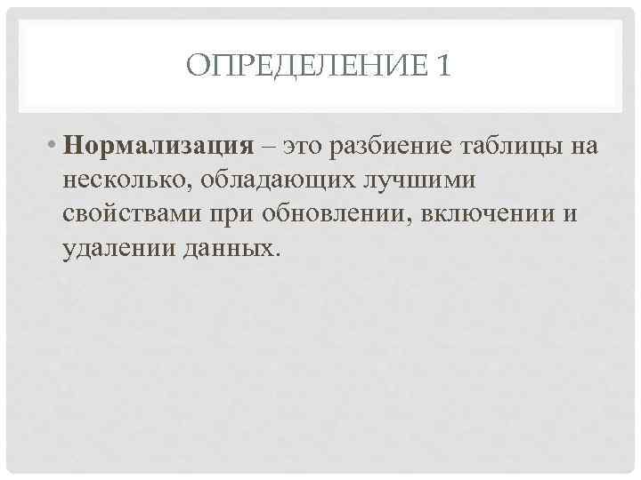 ОПРЕДЕЛЕНИЕ 1 • Нормализация – это разбиение таблицы на несколько, обладающих лучшими свойствами при