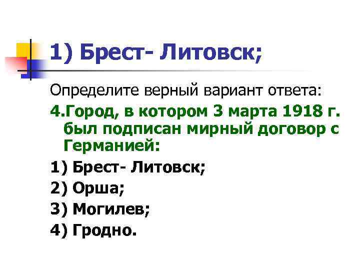 1) Брест- Литовск; Определите верный вариант ответа: 4. Город, в котором 3 марта 1918