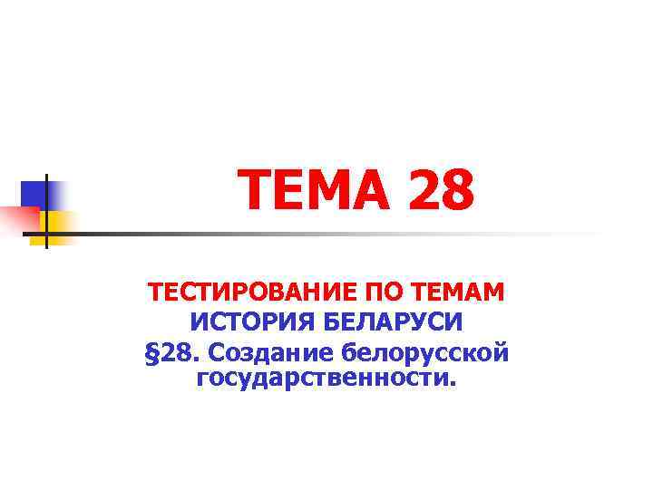 ТЕМА 28 ТЕСТИРОВАНИЕ ПО ТЕМАМ ИСТОРИЯ БЕЛАРУСИ § 28. Создание белорусской государственности. 